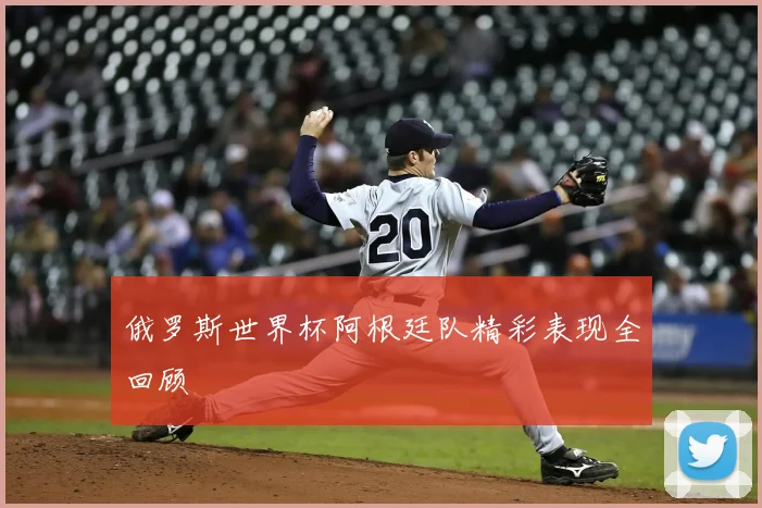 俄罗斯世界杯阿根廷队精彩表现全回顾
