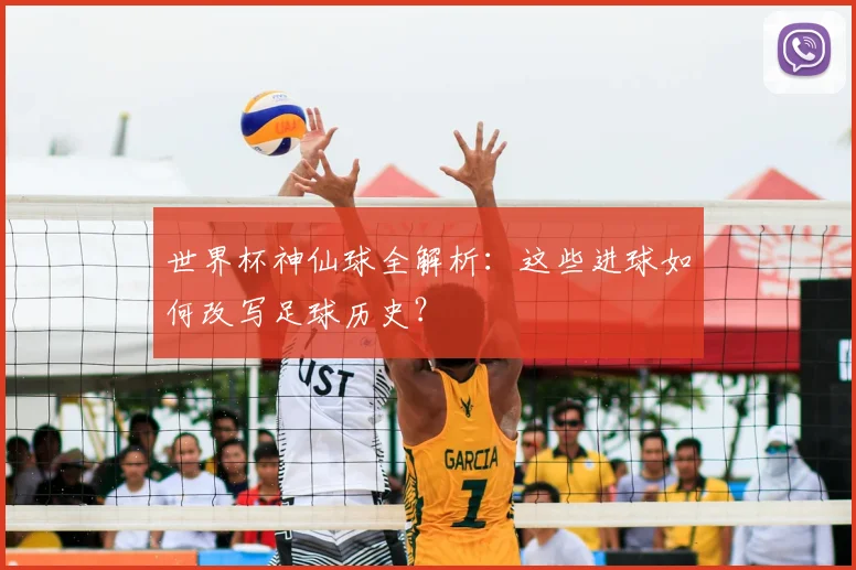 世界杯神仙球全解析：这些进球如何改写足球历史？