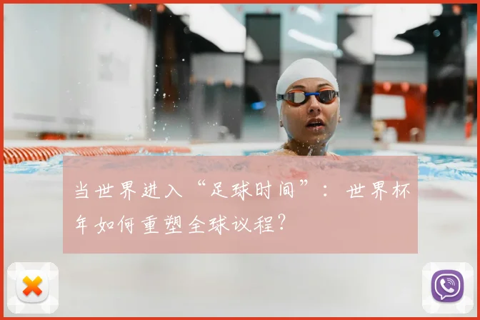 当世界进入“足球时间”:世界杯年如何重塑全球议程?
